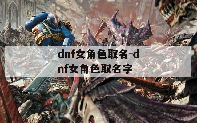 dnf女角色取名-dnf女角色取名字