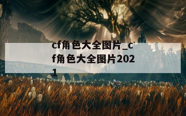 cf角色大全图片_cf角色大全图片2021