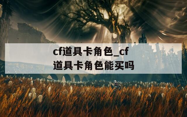 cf道具卡角色_cf道具卡角色能买吗