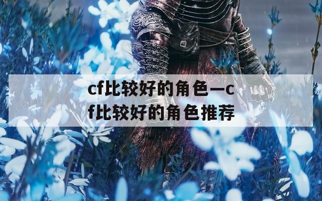 cf比较好的角色—cf比较好的角色推荐