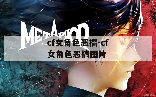 cf女角色恶搞-cf女角色恶搞图片