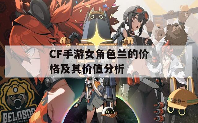 CF手游女角色兰的价格及其价值分析